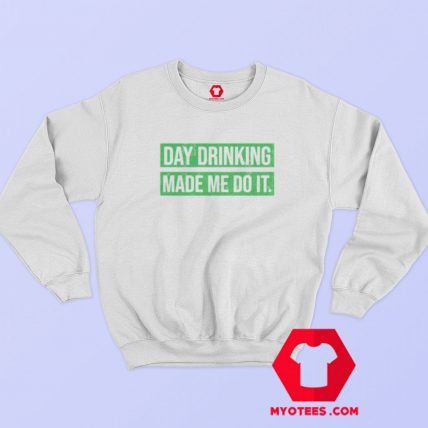 Day Drinking Made Me Do It Graphic Sweatshirt