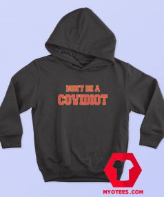 Dont Be A Covidiot Hoodie