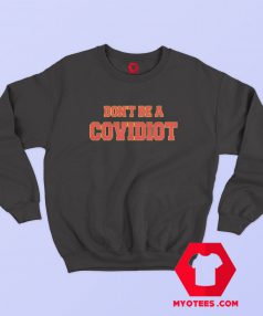 Dont Be A Covidiot Sweatshirt