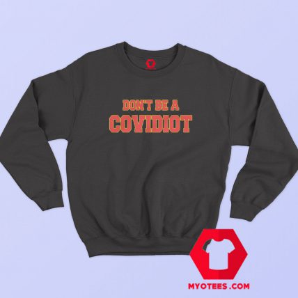 Dont Be A Covidiot Sweatshirt