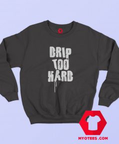 Drip Too Hard Unisex Sweatshirt