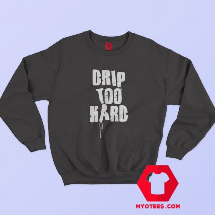 Drip Too Hard Unisex Sweatshirt