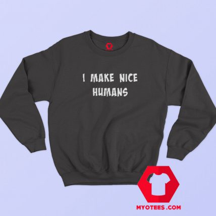 I Make Nice Humans Graphic Sweatshirt