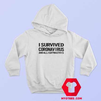 I Survived Coronavirus and All I Got was This Hoodie 1