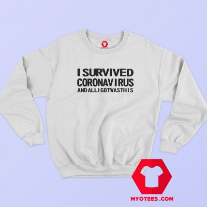 I Survived Coronavirus and All I Got was This Sweatshirt