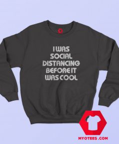 I Was Social Distancing Graphic Sweatshirt