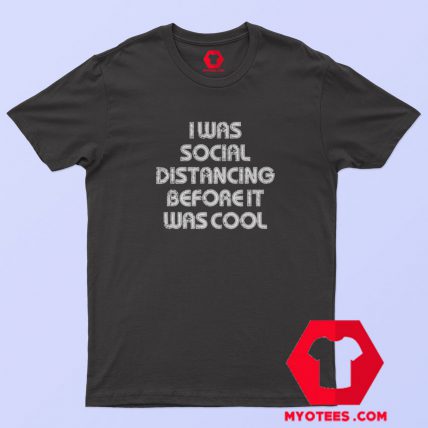 I Was Social Distancing Graphic T Shirt