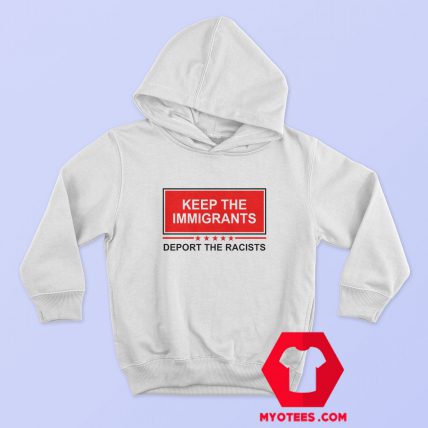 Keep The Immigrants Deport The Racists Hoodie