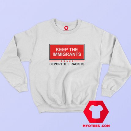 Keep The Immigrants Deport The Racists Sweatshirt