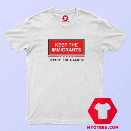 Keep The Immigrants Deport The Racists T Shirt