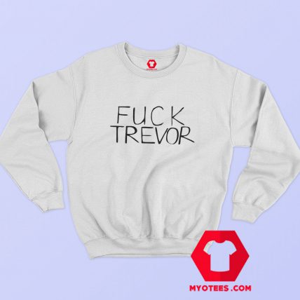 New Fuck Trevor Graphic Sweatshirt