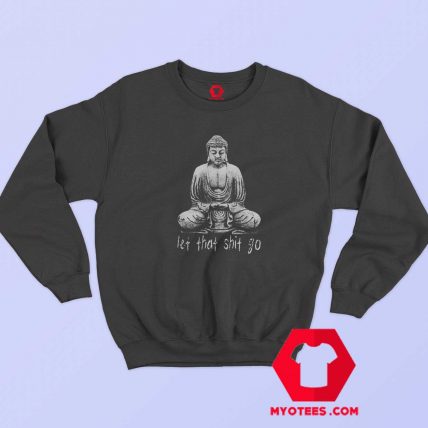 Let That Sh t Go Buddha Unisex Sweatshirt