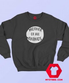 Mother Of All Things Unisex Sweatshirt