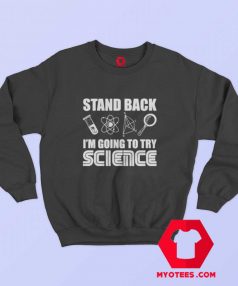 Stand Back I’m Going To Try Science Unisex Sweatshirt