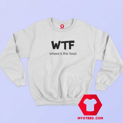 Where’s The Food WTF Unisex Sweatshirt