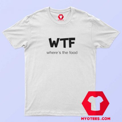 Where’s The Food WTF Unisex T Shirt