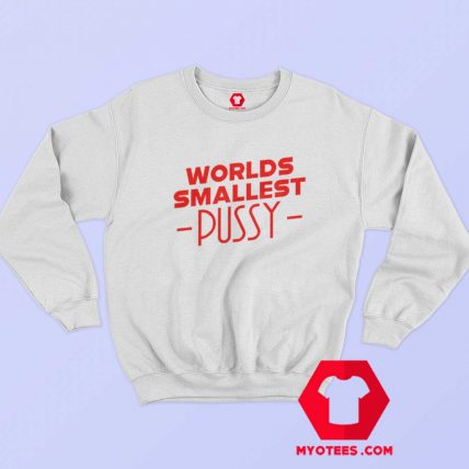 Worlds Smallest Pussy Graphic Sweatshirt