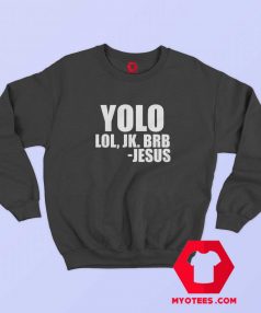 Yolo LOL JK BRB Jesus Unisex Sweatshirt