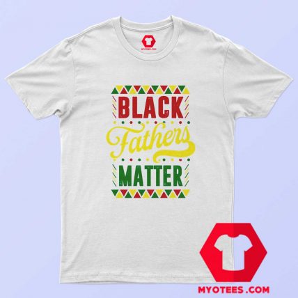 Black Fathers Matter Happy Father’s Day T Shirt