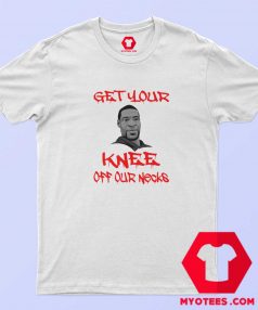 George Floyd Get Your Knee Off Our Necks T shirt