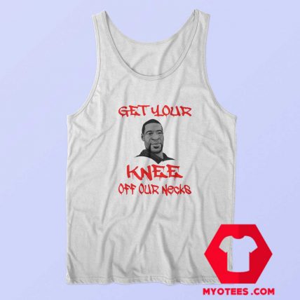 George Floyd Get Your Knee Off Our Necks Tank Top