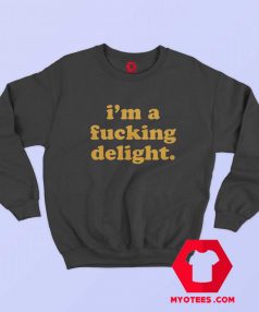 Im A Fucking Delight Funny Quote Unisex Sweatshirt