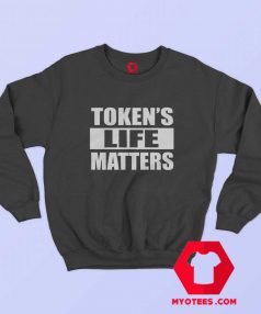 Tokens Life Matters Funny Unisex Sweatshirt