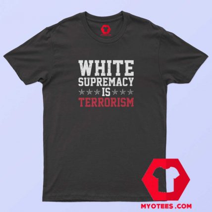 White Supremacy is Terrorism Anti Racism T Shirt