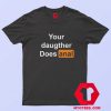 Your Daughter Does Anal Pornhub Unisex T shirt