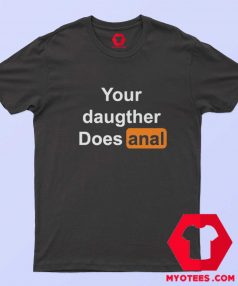 Your Daughter Does Anal Pornhub Unisex T shirt