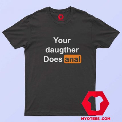 Your Daughter Does Anal Pornhub Unisex T shirt