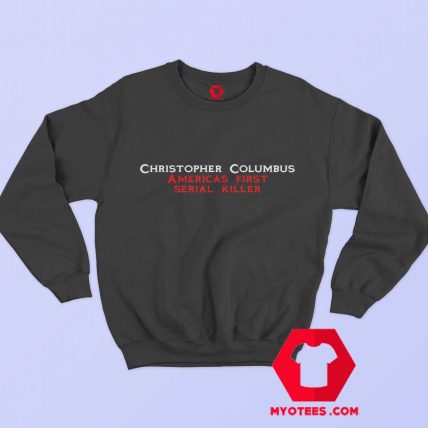 Christopher Columbus Americas First Serial Killer Sweatshirt