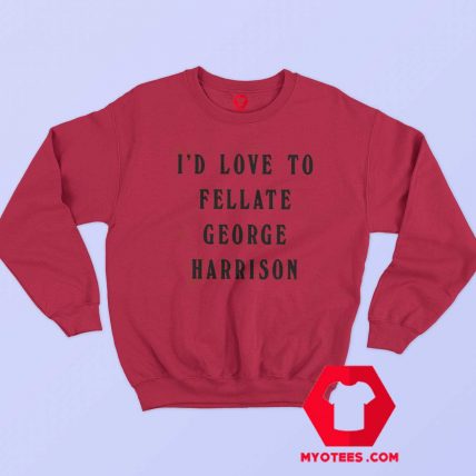 Id Love To Fellate George Harrison Unisex Sweatshirt