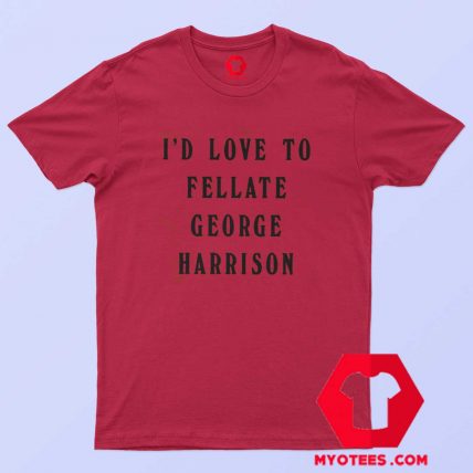 Id Love To Fellate George Harrison Unisex T Shirt