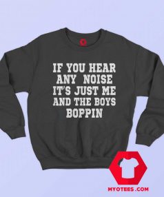 If You Hear Any Noise Boppin Funny Sweatshirt