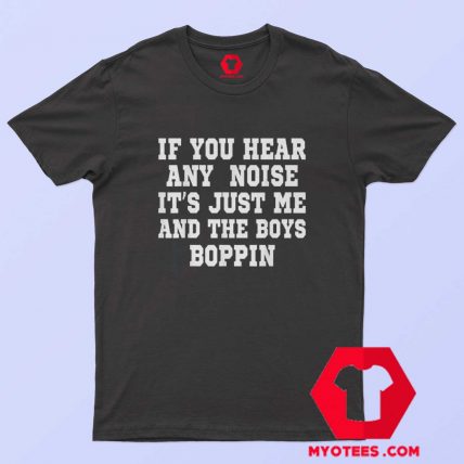 If You Hear Any Noise Boppin Funny T Shirt