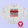 Im Not Anti Social Im Social Distancing Sweatshirt