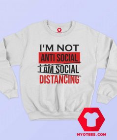 Im Not Anti Social Im Social Distancing Sweatshirt