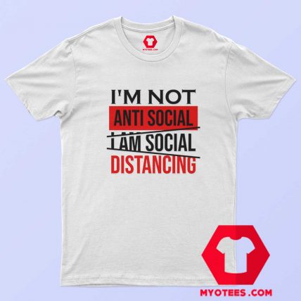 Im Not Anti Social Im Social Distancing T Shirt