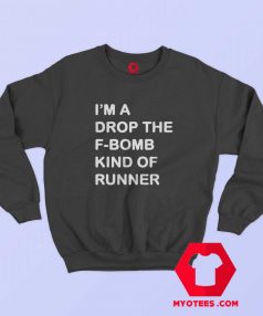 Im a Drop The F Bomb Kind Of Runner Sweatshirt