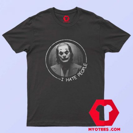 Joker Joaquin Phoenix I Hate People T Shirt