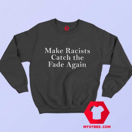 Make Racist Catch The Fade Again Sweatshirt