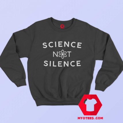 Science Not Silence Unisex Sweatshirt On Sale