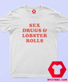 Sex Drugs and Lobster Rolls Unisex T Shirt