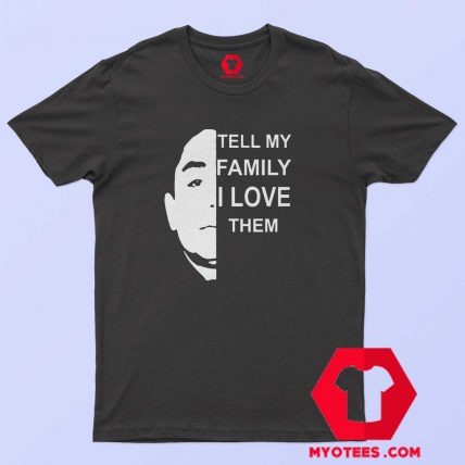 Tell My Family I Love Them Unisex T Shirt