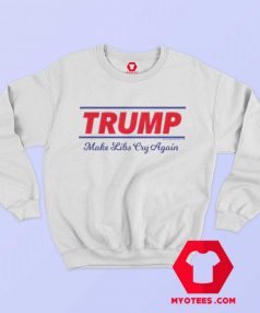 Trump Make Libs Cry Again Graphic Sweatshirt