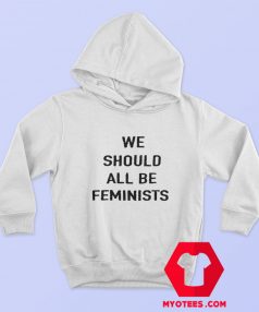 We Should All Be Feminist Unisex Adult Hoodie