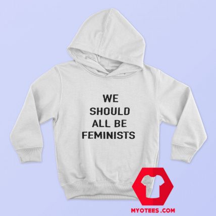 We Should All Be Feminist Unisex Adult Hoodie