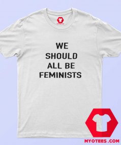 We Should All Be Feminist Unisex Adult T Shirt