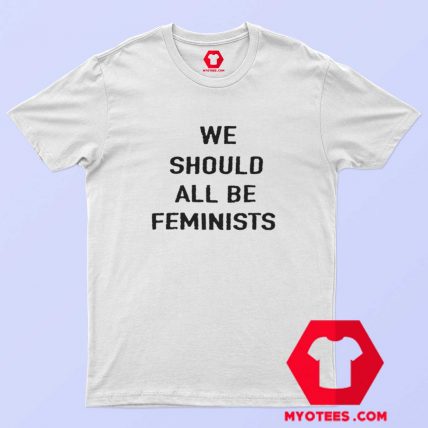 We Should All Be Feminist Unisex Adult T Shirt